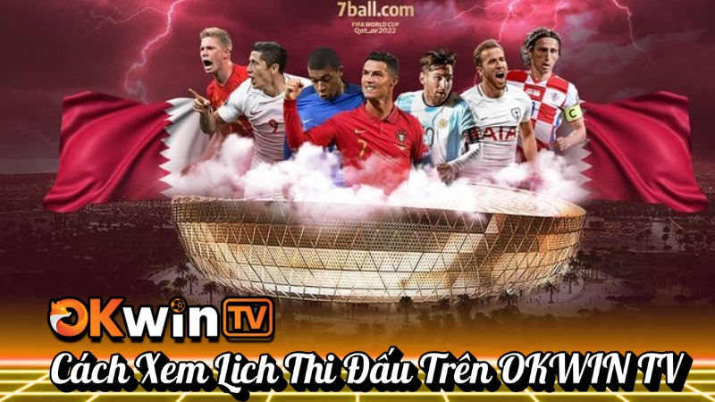 Cách Xem Lịch Thi Đấu Bóng Đá Trực Tuyến Trên OKWINTV